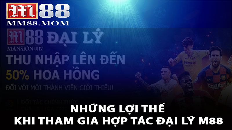 Những lợi thế khi tham gia hợp tác đại lý M88
