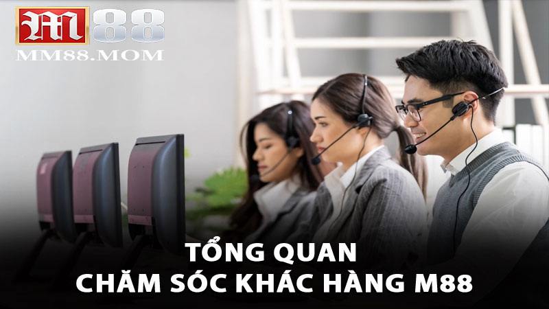 Tổng quan chăm sóc khác hàng M88