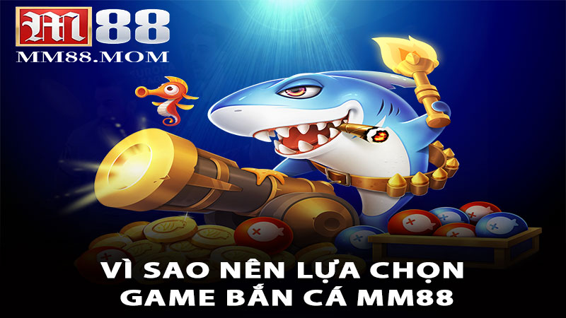 Vì sao nên lựa chọn game bắn cá MM88 để giải trí và đổi thưởng?