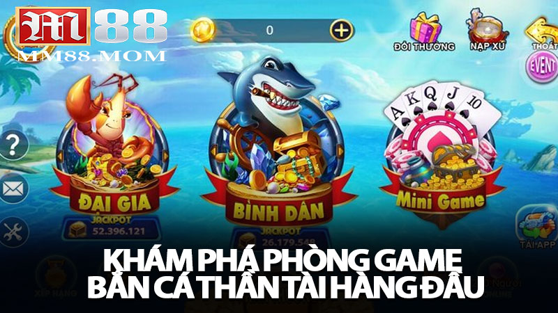 Khám phá phòng game bắn cá Thần Tài hàng đầu đỉnh cao nhất