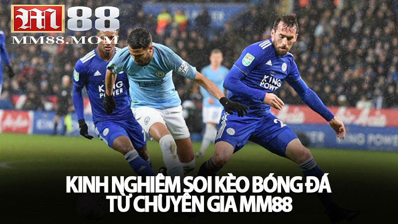 Kinh nghiệm soi kèo bóng đá từ chuyên gia MM88