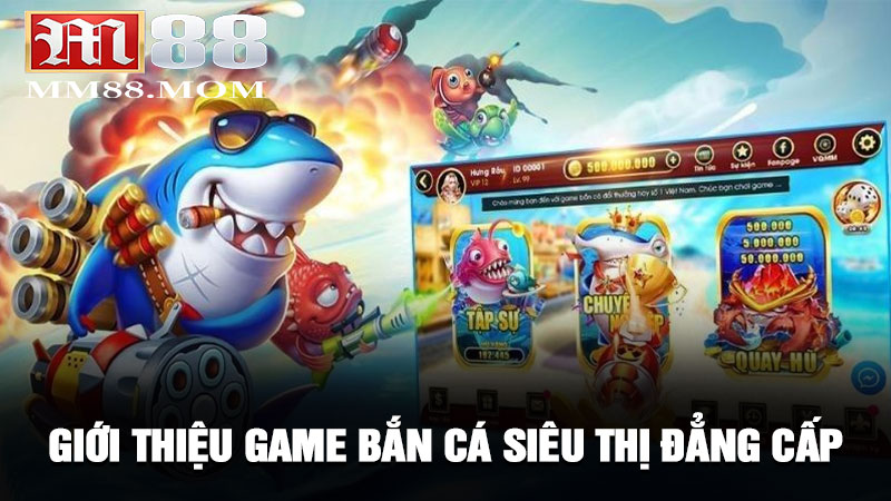 Giới thiệu game bắn cá siêu thị đẳng cấp