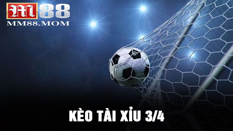 Kèo Tài Xỉu 3/4