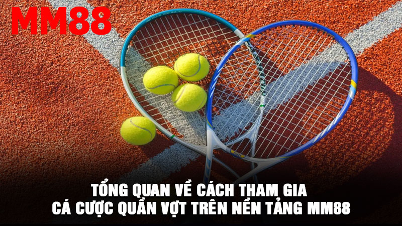 Tổng quan về cách tham gia cá cược quần vợt trên nền tảng MM88
